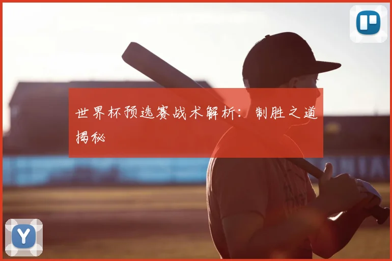 世界杯预选赛战术解析:制胜之道揭秘