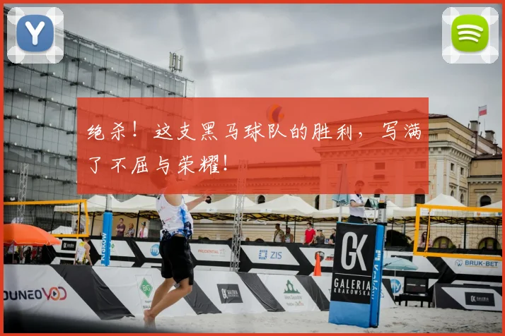 绝杀!这支黑马球队的胜利,写满了不屈与荣耀!