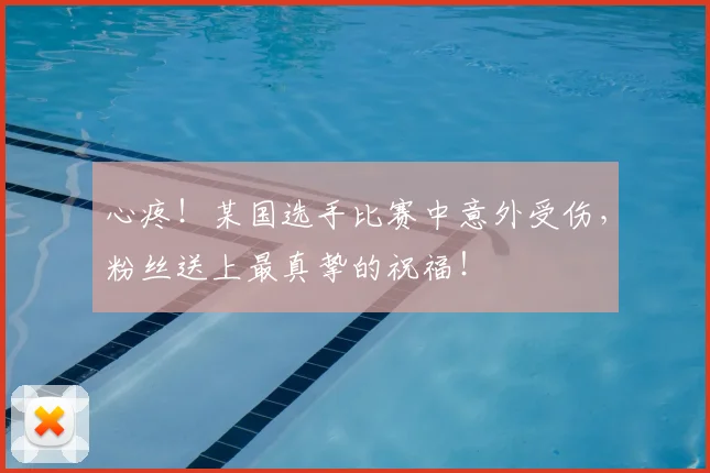 心疼!某国选手比赛中意外受伤,粉丝送上最真挚的祝福!