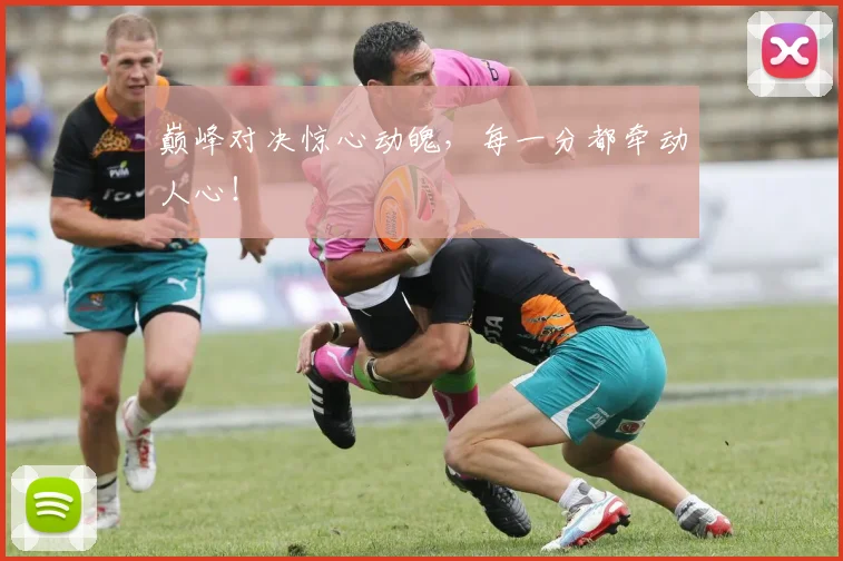 巅峰对决惊心动魄,每一分都牵动人心!