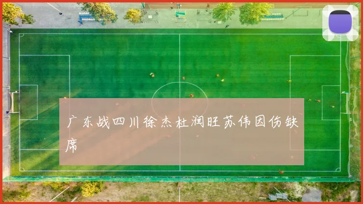广东战四川徐杰杜润旺苏伟因伤缺席