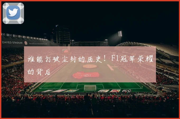 谁能打破尘封的历史!F1冠军荣耀的背后