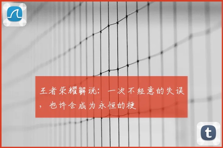 王者荣耀解说:一次不经意的失误,也许会成为永恒的梗