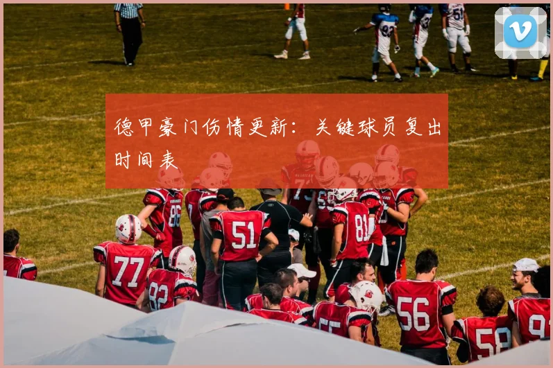 德甲豪门伤情更新:关键球员复出时间表