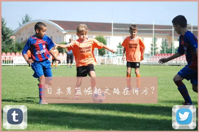 日本男篮崛起之路在何方？