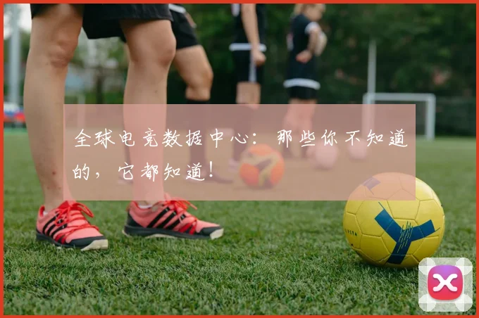 全球电竞数据中心：那些你不知道的，它都知道！