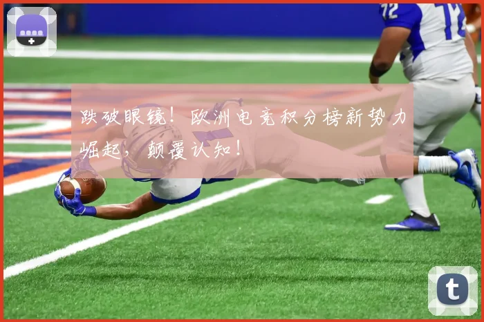 跌破眼镜!欧洲电竞积分榜新势力崛起,颠覆认知!