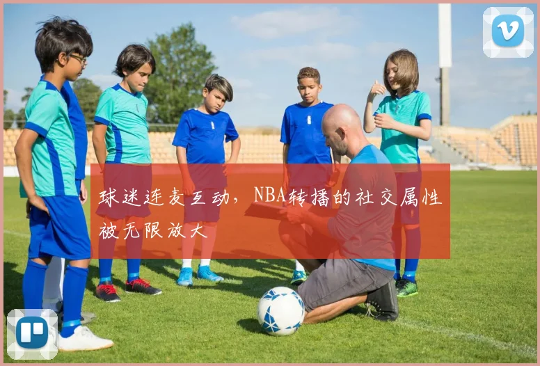 球迷连麦互动，NBA转播的社交属性被无限放大