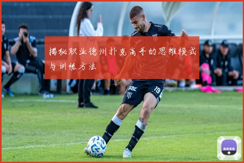 揭秘职业德州扑克高手的思维模式与训练方法