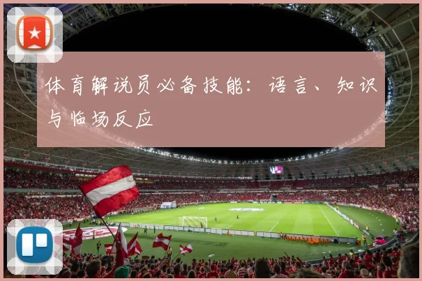体育解说员必备技能：语言、知识与临场反应