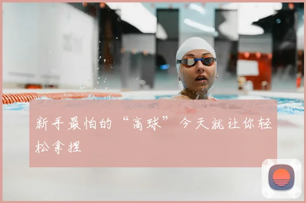 新手最怕的“高球”今天就让你轻松拿捏