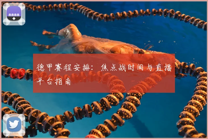 德甲赛程安排:焦点战时间与直播平台指南