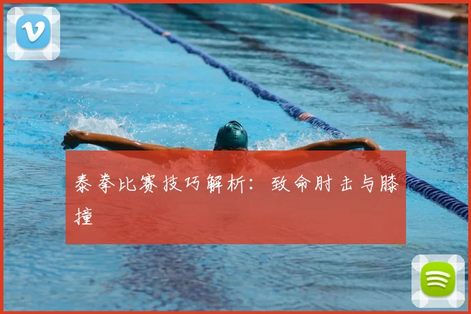 泰拳比赛技巧解析:致命肘击与膝撞
