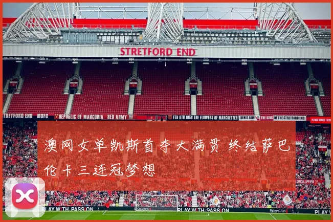 澳网女单凯斯首夺大满贯 终结萨巴伦卡三连冠梦想